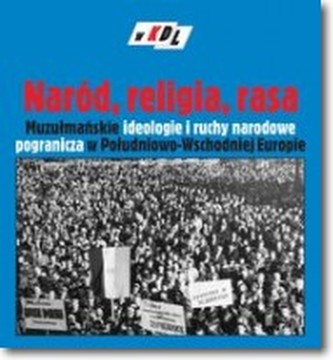 Naród religia rasa Muzułmańskie ideologie i ruchy narodowe pogranicza w Południowo-Wschodniej Europie
