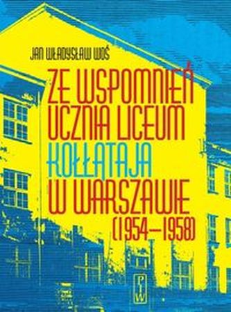 Ze wspomnień ucznia Liceum Kołłątaja w Warszawie (1954-1958) Ze wspomnień ucznia Liceum Kołłątaja w Warszawie (1954-1958)