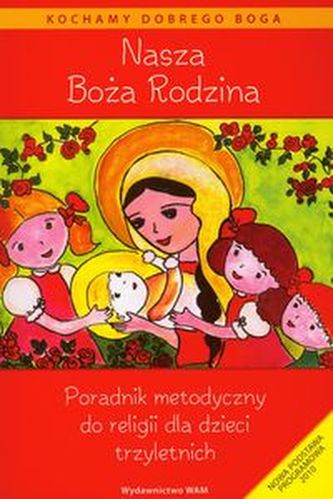 Nasza Boża Rodzina Poradnik metodyczny do religii dla dzieci trzyletnich Nasza Boża Rodzina Poradnik metodyczny do religii dla dzieci trzyletnich