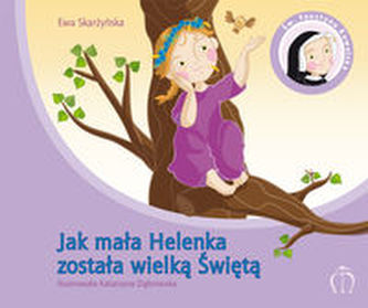 Jak mała Helenka została wielką Świętą Jak mała Helenka została wielką Świętą