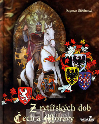 Z rytířských dob Čech a Moravy (Dagmar Štětinová, 2007)