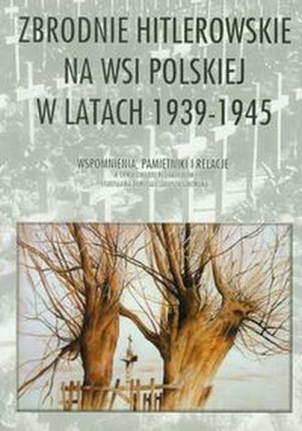 Zbrodnie hitlerowskie na wsi polskiej w latach 1939-1945 Zbrodnie hitlerowskie na wsi polskiej w latach 1939-1945