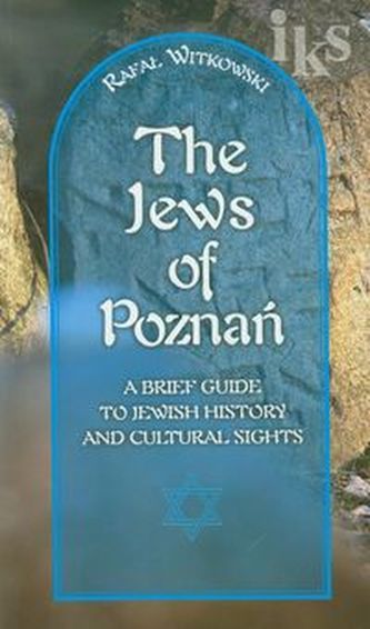 Żydzi w Poznaniu Jews of Poznań Krótki przewodnik po historii i zabytkach Żydzi w Poznaniu Jews of Poznań Krótki przewodnik po historii i zabytkach