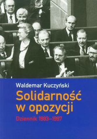 Solidarność w opozycji Dziennik 1993-1997 Solidarność w opozycji Dziennik 1993-1997