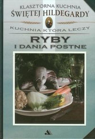 Klasztorna Kuchnia Św Hildegardy Ryby i dania postne Klasztorna Kuchnia Św Hildegardy Ryby i dania postne