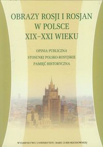 Obrazy Rosji i Rosjan w Polsce XIX-XXI wieku Obrazy Rosji i Rosjan w Polsce XIX-XXI wieku