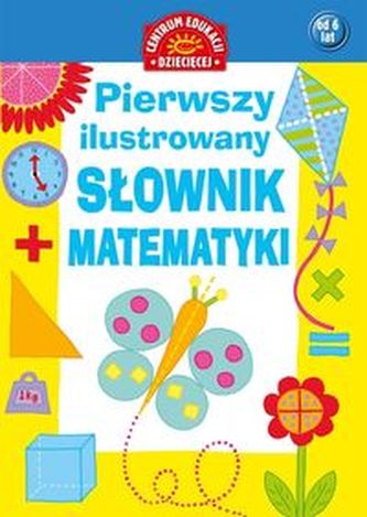 Pierwszy ilustrowany słownik matematyki dla dzieci Pierwszy ilustrowany słownik matematyki dla dzieci