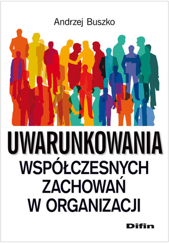 Uwarunkowania współczesnych zachowań w organizacji Uwarunkowania współczesnych zachowań w organizacji