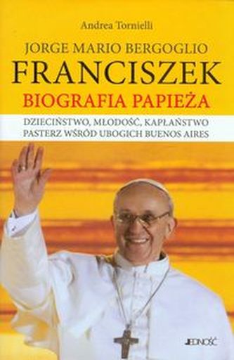Jorge Mario Bergoglio Franciszek Biografia Papieża Jorge Mario Bergoglio Franciszek Biografia Papieża