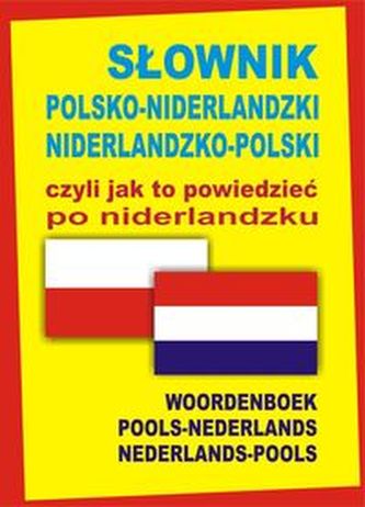 Słownik polsko-niderlandzki niderlandzko-polski czyli jak to powiedzieć po niderlandzku