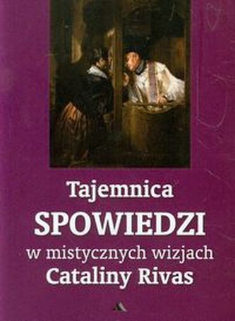 Tajemnica Spowiedzi w mistycznych wizjach Cataliny Rivas Tajemnica Spowiedzi w mistycznych wizjach Cataliny Rivas