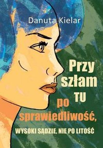 Przyszłam tu po sprawiedliwość, Wysoki Sądzie, nie po litość Przyszłam tu po sprawiedliwość, Wysoki Sądzie, nie po litość