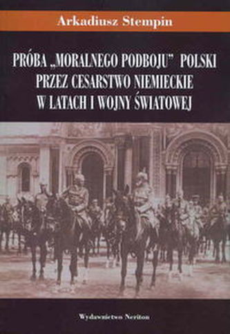 Próba 'moralnego podboju' Polski przez Cesarstwo Niemieckie w latach I wojny światowej