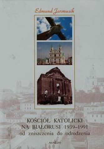 Kościół katolicki na Białorusi 1939-1991 od zniszczenia do odrodzenia Kościół katolicki na Białorusi 1939-1991 od zniszczenia do odrodzenia