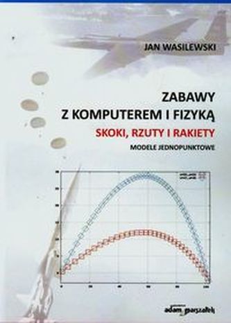 Zabawy z komputerem i fizyką Skoki rzuty i rakiety Zabawy z komputerem i fizyką Skoki rzuty i rakiety