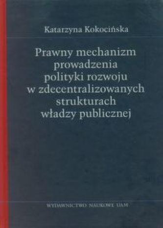 Prawny mechanizm prowadzenia polityki rozwoju w zdecentralizowanych strukturach władzy publicznej