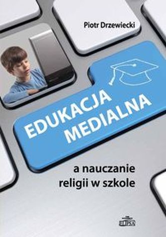 Edukacja medialna a nauczanie religii w szkole Edukacja medialna a nauczanie religii w szkole