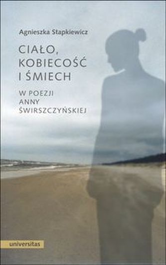 Ciało, kobiecość i śmiech w poezji Anny Świrszczyńskiej Ciało, kobiecość i śmiech w poezji Anny Świrszczyńskiej