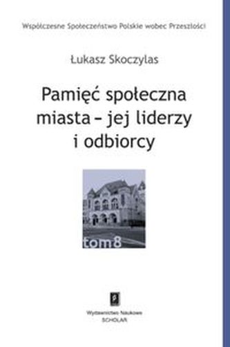 Pamięć społeczna miasta - jej liderzy i odbiorcy Pamięć społeczna miasta - jej liderzy i odbiorcy