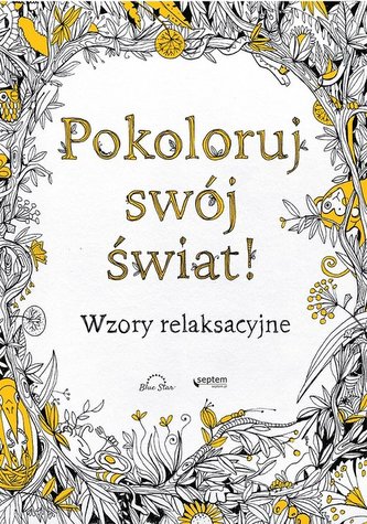 Pokoloruj swój świat! Wzory relaksacyjne Pokoloruj swój świat! Wzory relaksacyjne