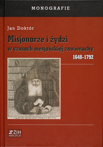 Misjonarze i żydzi w czasach mesjańskiej zawieruchy 1648-1792 Misjonarze i żydzi w czasach mesjańskiej zawieruchy 1648-1792