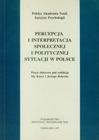 Percepcja i interpretacja społecznej i politycznej sytuacji w Polsce Percepcja i interpretacja społecznej i politycznej sytuacji w Polsce