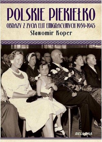 Polskie piekiełko Obrazy z życia elit emigracyjnych 1939-1945 Polskie piekiełko Obrazy z życia elit emigracyjnych 1939-1945