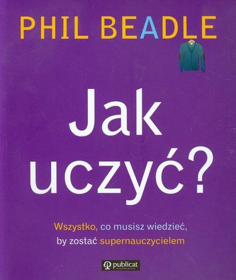 Jak uczyć? Wszystko co musisz wiedzieć by zostać supernauczycielem Jak uczyć? Wszystko co musisz wiedzieć by zostać supernauczycielem