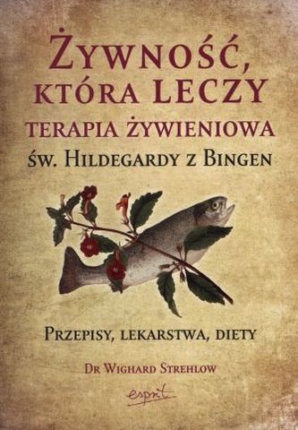 Żywność, która leczy. Terapia żywieniowa św. Hildegardy z Bingen
