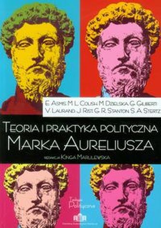 Teoria i praktyka polityczna Marka Aureliusza Teoria i praktyka polityczna Marka Aureliusza