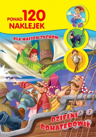 Dla małych zuchów. Dzielni bohaterowie. Ponad 120 naklejek