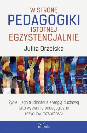W stronę pedagogiki istotnej egzystencjalnie W stronę pedagogiki istotnej egzystencjalnie