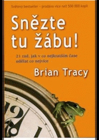 Snězte tu žábu! : 21 rad, jak v co nejkratším čase udělat co nejvíce (Brian Tracy, 2007)