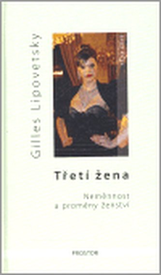 Třetí žena : neměnnost a proměny ženství (Gilles Lipovetsky, 2007)