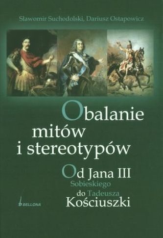 Obalanie mitów i stereotypów. Od Jana III Sobieskiego do Tadeusza Kościuszki Obalanie mitów i stereotypów. Od Jana III Sobieskiego do Tadeusza Kościuszki