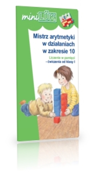MiniLUK - Mistrz arytmetyki w działaniach w zakresie 10. Liczenie w pamięci - ćwiczenia do klasy 1 MiniLUK - Mistrz arytmetyki w działaniach w zakresie 10. Liczenie w pamięci - ćwiczenia do klasy 1
