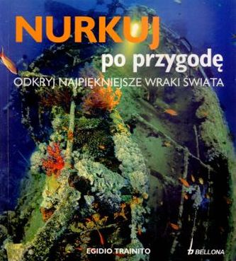 Nurkuj po przygodę. Odkryj najpiękniejsze wraki świata Nurkuj po przygodę. Odkryj najpiękniejsze wraki świata