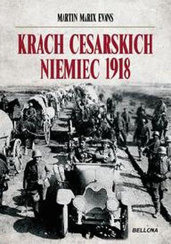Krach cesarskich Niemiec. Przełomowy rok 1918 w dziejach Europy