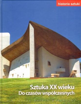 Historia sztuki. Tom 13. Sztuka XX wieku. Do czasów współczesnych
