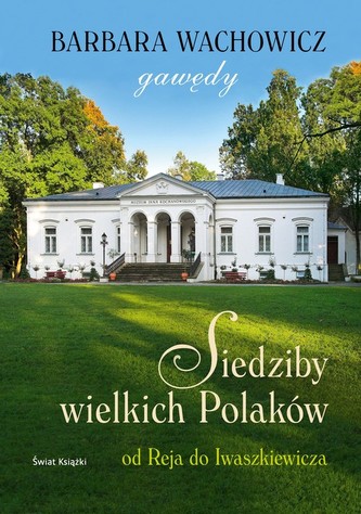 Siedziby wielkich Polaków. Od Reja do Iwaszkiewicza