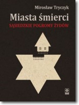 Miasta śmierci. Sąsiedzkie pogromy Żydów