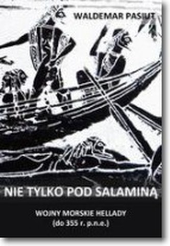 Nie tylko pod Salaminą. Wojny morskie Hellady Nie tylko pod Salaminą. Wojny morskie Hellady
