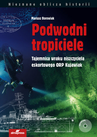 Podwodni tropiciele. Tajemnica wraku niszczyciela ORP Kujawiak Podwodni tropiciele. Tajemnica wraku niszczyciela ORP Kujawiak