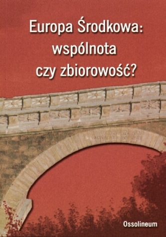 Europa Środkowa: wspólnota czy zbiorowość? Europa Środkowa: wspólnota czy zbiorowość?