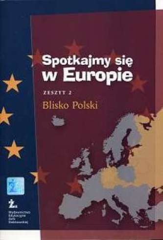 Spotkajmy się w Europie. Zeszyt 2 - Blisko Polski. Zeszyt 2. Szkoła podstawowa