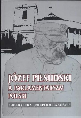 Józef Piłsudski a Parlamentaryzm Polski