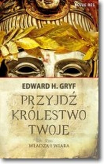Przyjdź królestwo twoje. Tom I - Władza i wiara