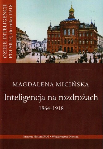 Inteligencja na rozdrożu 1864-1918 Inteligencja na rozdrożu 1864-1918