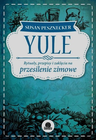 Yule Rytuały przepisy i zaklęcia na przesilenie zimowe Yule Rytuały przepisy i zaklęcia na przesilenie zimowe