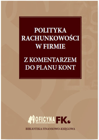 Polityka rachunkowości w firmie 2016 z komentarzem do planu kont Polityka rachunkowości w firmie 2016 z komentarzem do planu kont